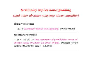 terminality implies non-signalling (and other abstract nonsense about causality) Primary reference: — (2014) Terminality implies non-signalling. arXiv:Secondary references: — & R. LalTime-asymmetry 