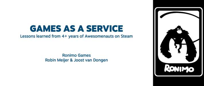 GAMES AS A SERVICE  Lessons learned from 4+ years of Awesomenauts on Steam Ronimo Games Robin Meijer & Joost van Dongen