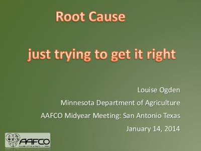 Louise Ogden Minnesota Department of Agriculture AAFCO Midyear Meeting: San Antonio Texas January 14, 2014   The 5 WHYS