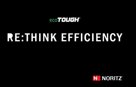 ®  ECOTOUGH™ CONDENSING TECHNOLOGY TAKING TANKLESS TO A NEW LEVEL OF EFFICIENCY  Noritz introduces the latest advancements in tankless water heater technology for your