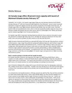 Media Release Air Canada rouge offers 30 percent more capacity with launch of Montreal-Orlando service February 15th TORONTO, Feb – Air Canada rouge begins flying non-stop between Montreal and Orlando starting