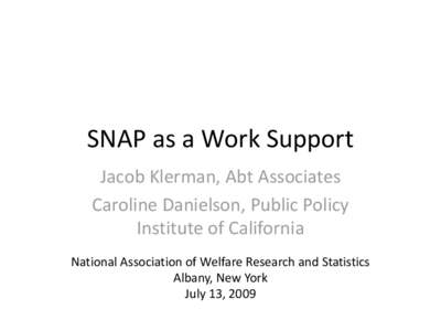 SNAP as a Work Support Jacob Klerman, Abt Associates Caroline Danielson, Public Policy Institute of California National Association of Welfare Research and Statistics Albany, New York