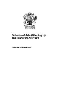 Queensland  Schools of Arts (Winding Up and Transfer) Act[removed]Current as at 20 September 2010