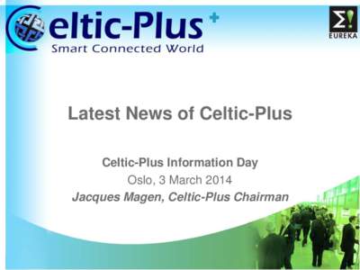 Latest News of Celtic-Plus Celtic-Plus Information Day Oslo, 3 March 2014 Jacques Magen, Celtic-Plus Chairman  1