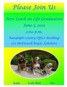 Please Join Us New Leash on Life Graduation June 3, 2015 2:00 p.m. Randolph County Office Building 725 McDowell Road, Asheboro