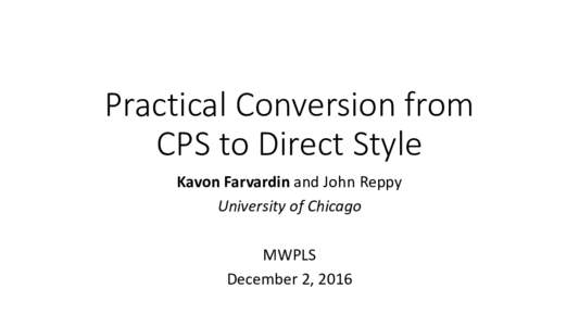 Practical	Conversion	from	 CPS	to	Direct	Style Kavon	Farvardin and	John	Reppy University	of	Chicago MWPLS December	2,	2016