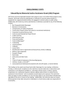 UNALLOWABLE	
  COSTS	
   Edward	
  Byrne	
  Memorial	
  Justice	
  Assistance	
  Grant	
  (JAG)	
  Program	
   JAG	
  funds	
  cannot	
  be	
  expended	
  outside	
  of	
  JAG	
  program	
  areas.	
  