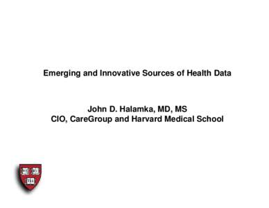 Emerging and Innovative Sources of Health Data  John D. Halamka, MD, MS CIO, CareGroup and Harvard Medical School  My definition of traditional