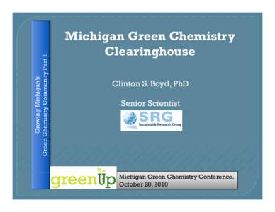 Michigan Green Chemistry Clearinghouse Clinton S. Boyd, PhD Senior Scientist  Michigan Green Chemistry Conference,