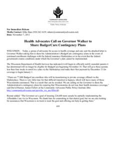 For Immediate Release Media Contact: Mike Bare; ) Date: November 7, 2013 Health Advocates Call on Governor Walker to Share BadgerCare Contingency Plans