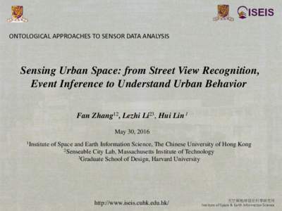ONTOLOGICAL APPROACHES TO SENSOR DATA ANALYSIS  Sensing Urban Space: from Street View Recognition, Event Inference to Understand Urban Behavior Fan Zhang12, Lezhi Li23, Hui Lin 1 May 30, 2016