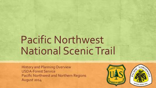 Pacific Northwest National Scenic Trail History and Planning Overview USDA-Forest Service Pacific Northwest and Northern Regions August 2014