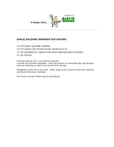 A Recipe from...  GARLIC BALSAMIC MARINADE FOR CHICKEN 1/2 CUP GARLIC BALSAMIC VINEGAR 1/4 CUP GARLIC CHILI OR REG EXTRA VIRGIN OLIVE OIL 1/2 TSP GOODNESS OF GARLIC PURE FRESH GROUND GARLIC POWDER