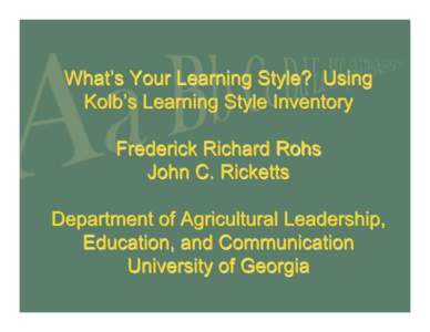 What’s Your Learning Style? Using Kolb’s Learning Style Inventory Frederick Richard Rohs John C. Ricketts Department of Agricultural Leadership, Education, and Communication