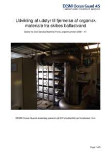 Udvikling af udstyr til fjernelse af organisk materiale fra skibes ballastvand Støtte fra Den Danske Maritime Fond, projektnummer 2009 – 47. DESMI Ocean Guards testanlæg placeret på DHI’s testfacilitet på Hundest
