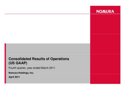 Consolidated Results of Operations (US GAAP) Fourth quarter, year ended March 2011 Nomura Holdings, g , Inc. April 2011