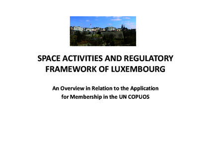 SPACE ACTIVITIES AND REGULATORY FRAMEWORK OF LUXEMBOURG An Overview in Relation to the Application for Membership in the UN COPUOS  Structure