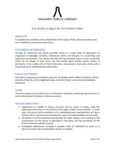 Use of Library Space for Art Exhibits Policy OBJECTIVE To establish the conditions and context within which Calgary Public Library provides space for art exhibits by local community artists.  STATEMENT OF PRINCIPLE