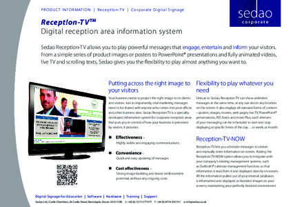 P R O DUC T INFO RMATIO N | R ec ept! on-T V | Cor pora te Di gi ta l S i gna ge  Recept!on-TV TM Digital reception area information system Sedao Reception-TV allows you to play powerful messages that engage, entertain a