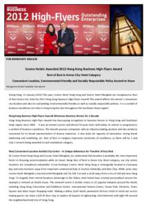FOR IMMEDIATE RELEASE  Cosmo Hotels Awarded 2012 Hong Kong Business High-Flyers Award Best of Best in Green City Hotel Category Convenient Location, Environmental-friendly and Socially Responsible Policy Second to None M