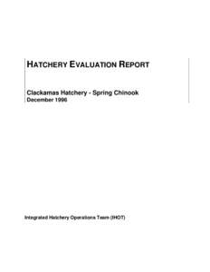 HATCHERY EVALUATION REPORT Clackamas Hatchery - Spring Chinook December 1996 Integrated Hatchery Operations Team (IHOT)