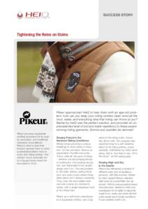 SUCCESS STORY  Tightening the Reins on Stains Pikeur approached HeiQ to help them with an age-old problem: how can you keep your riding clothes clean amid all the mud, water, and everything else that riding can throw at 