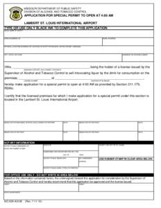 MISSOURI DEPARTMENT OF PUBLIC SAFETY DIVISION OF ALCOHOL AND TOBACCO CONTROL APPLICATION FOR SPECIAL PERMIT TO OPEN AT 4:00 AM LAMBERT ST. LOUIS INTERNATIONAL AIRPORT TYPE OR USE ONLY BLACK INK TO COMPLETE THIS APPLICATI