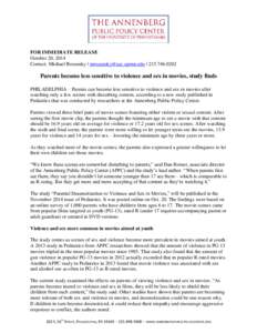 FOR IMMEDIATE RELEASE October 20, 2014 Contact: Michael Rozansky | [removed] | [removed]Parents become less sensitive to violence and sex in movies, study finds PHILADELPHIA – Parents can become less 