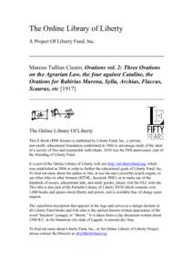 The Online Library of Liberty A Project Of Liberty Fund, Inc. Marcus Tullius Cicero, Orations vol. 2: Three Orations on the Agrarian Law, the four against Cataline, the Orations for Rabirius Murena, Sylla, Archias, Flacc