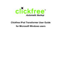 Clickfree iPod Transformer User Guide for Microsoft Windows users Clickfree iPod Transformer User Guide  Table of Contents