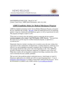 FOR IMMEDIATE RELEASE – March 28, 2011 Contact: Laura Oxley, ADHS Public Information: ([removed]ADHS Establishes Rules for Medical Marijuana Program ADHS has finished rulemaking for the Arizona Medical Marijuana P
