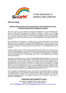 A new dimension in wireless data collection Referenzanlage Mobile Gamma Überwachung deutscher Kernkraftwerke durch KHG Kerntechnische Hilfsdienst GmbH Nach dem Gesetz sind die Betreiber deutscher Kernkraftwerke, der Bre