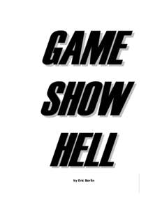 GAME SH O W HELL by Eric Berlin  How did you get here? You don’t know. One moment you were watching the