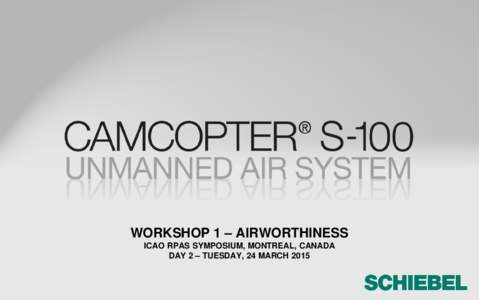 WORKSHOP 1 – AIRWORTHINESS ICAO RPAS SYMPOSIUM, MONTREAL, CANADA DAY 2 – TUESDAY, 24 MARCH 2015 About Schiebel: Founded in 1951, the Austria-based company focuses on the development, production and