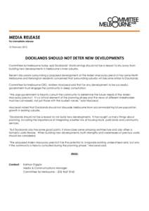 MEDIA RELEASE For immediate release 10 February 2012 DOCKLANDS SHOULD NOT DETER NEW DEVELOPMENTS Committee for Melbourne today said Docklands’ shortcomings should not be a reason to shy away from