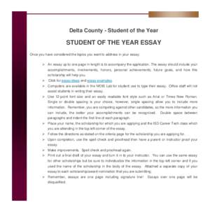Delta County - Student of the Year  STUDENT OF THE YEAR ESSAY Once you have considered the topics you want to address in your essay:  An essay up to one page in length is to accompany the application. The essay should