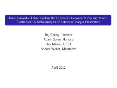 Does Indivisible Labor Explain the Difference Between Micro and Macro Elasticities? A Meta-Analysis of Extensive Margin Elasticities Raj Chetty, Harvard Adam Guren, Harvard Day Manoli, UCLA