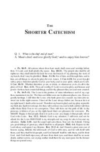 THE  SHORTER CATECHISM Q. 1. What is the chief end of man? A. Man’s chief end is to glorify God,a and to enjoy him forever.b