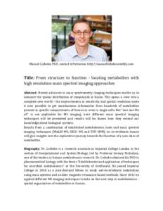 Manuel Liebeke, PhD, contact information http://manuelliebeke.weebly.com  Title: From structure to function - locating metabolites with high resolution mass spectral imaging approaches Abstract: Recent advances in mass s