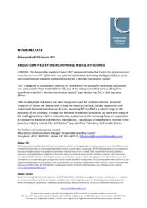 NEWS RELEASE Embargoed until 25 January 2012 EXELCO CERTIFIED BY THE RESPONSIBLE JEWELLERY COUNCIL LONDON - The Responsible Jewellery Council (RJC) announced today that Exelco, the global diamond manufacturer and DTC Sig