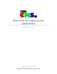 How to use the engine in your applications By Marti Maria. Ver 2.8 http://www.littlecms.com Copyright © 2015 Marti Maria Saguer, all rights reserved.