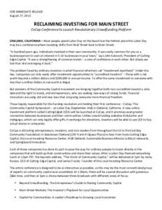 FOR	
  IMMEDIATE	
  RELEASE	
  	
   August	
  27,	
  2013	
   RECLAIMING	
  INVESTING	
  FOR	
  MAIN	
  STREET	
  	
   CoCap	
  Conference	
  to	
  Launch	
  Revolutionary	
  Crowdfunding	
  Platform	
