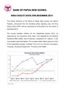 BANK OF PAPUA NEW GUINEA KINA FACILITY RATE FOR DECEMBER 2014 The Acting Governor of the Bank of Papua New Guinea, Mr. Benny Popoitai, announced that the monetary policy signaling rate, the Kina Facility Rate (KFR), will
