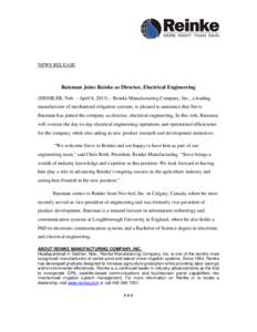 NEWS RELEASE  Bateman Joins Reinke as Director, Electrical Engineering (DESHLER, Neb. – April 8, 2013) – Reinke Manufacturing Company, Inc., a leading manufacturer of mechanized irrigation systems, is pleased to anno