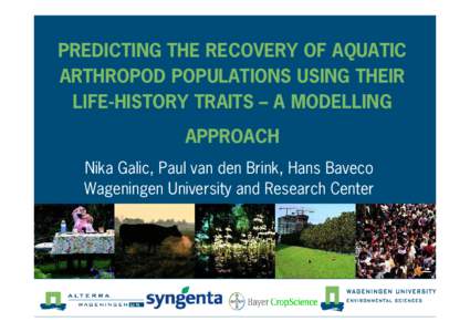 PREDICTING THE RECOVERY OF AQUATIC ARTHROPOD POPULATIONS USING THEIR LIFEHISTORY TRAITS – A MODELLING APPROACH Nika Galic, Paul van den Brink, Hans Baveco Wageningen University and Research Center