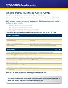 STOP-BANG Questionnaire What Is Obstructive Sleep Apnea (OSA)? It is when your breathing stops or slows down while you are sleeping. If you snore loudly or gasp for air when you sleep, or you are always tired, you may ha