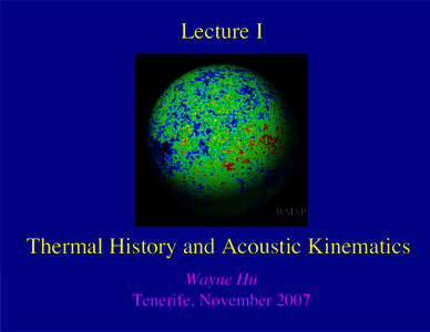 Lecture I  WMAP Thermal History and Acoustic Kinematics Wayne Hu