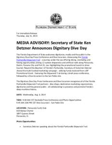 For Immediate Release Thursday, July 31, 2014 MEDIA ADVISORY: Secretary of State Ken Detzner Announces Dignitary Dive Day The Florida Department of State welcomes dignitaries, media and the public to the