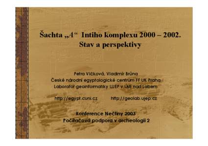 Šachta „A“ Intiho komplexu 2000 – 2002. Stav a perspektivy Petra Vlčková, Vladimír Brůna České národní egyptologické centrum FF UK Praha Laboratoř geoinformatiky UJEP v Ústí nad Labem