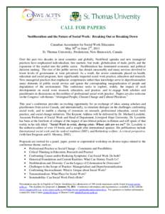 CALL FOR PAPERS Neoliberalism and the Future of Social Work: Breaking Out or Breaking Down Canadian Association for Social Work Education May 30th to June 2nd, 2011 St. Thomas University, Fredericton, New Brunswick, Cana